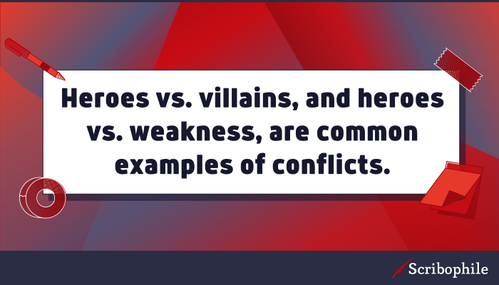 Heroes vs. villains, and heroes vs. weakness, are common examples of conflicts.