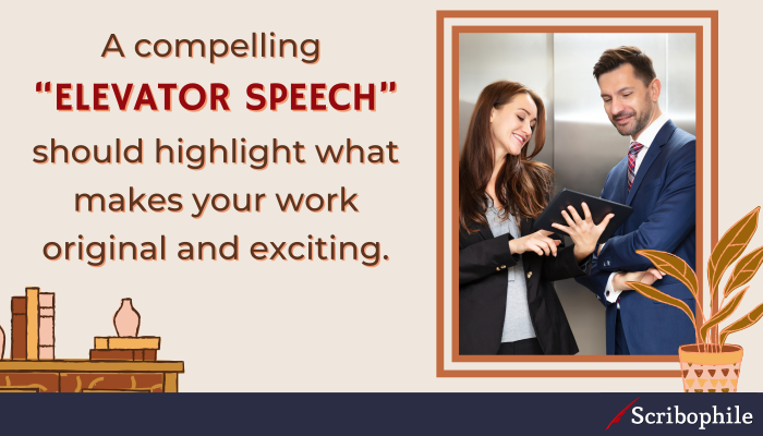 A compelling “elevator speech” should highlight what makes your work original and exciting.