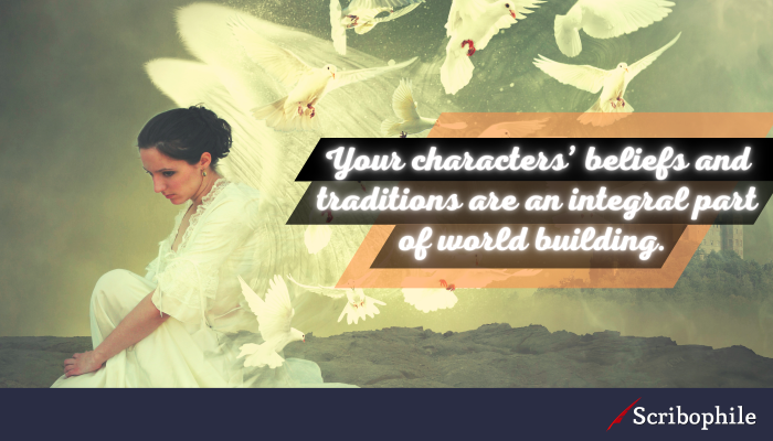 Your characters’ beliefs and traditions are an integral part of world building.