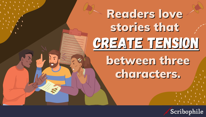Readers love stories that create tension between three characters. 