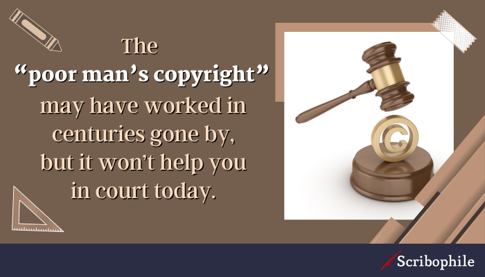 The “poor man’s copyright” may have worked in centuries gone by, but it won’t help you in court today.