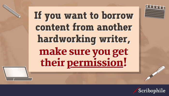 If you want to borrow content from another hardworking writer, make sure you get their permission!