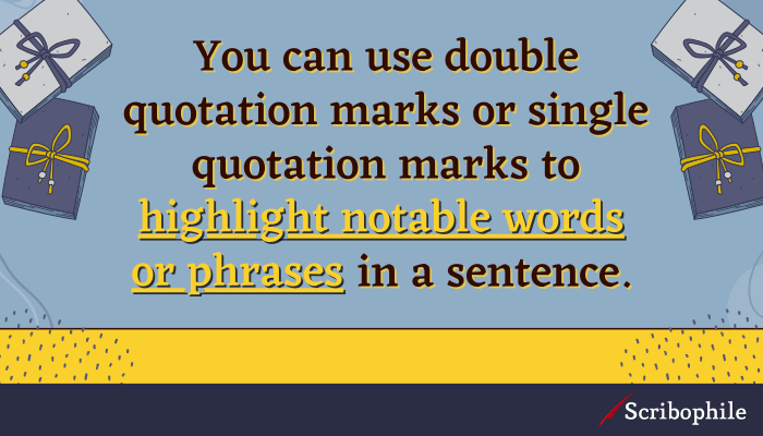 You can use double quotation marks or single quotation marks to highlight notable words or phrases in a sentence.