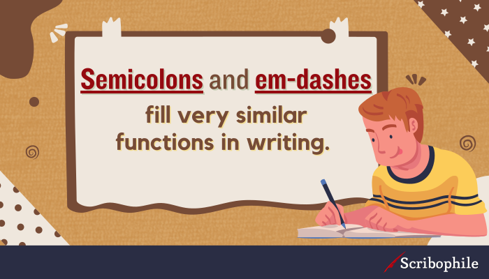 Semicolons and em-dashes fill very similar functions in writing.