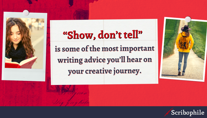 “Show, don’t tell” is some of the most important writing advice you’ll hear on your creative journey.
