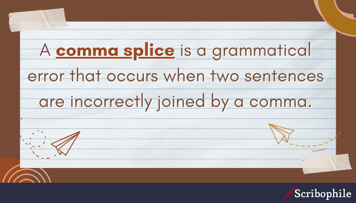 A comma splice is a grammatical error that occurs when two sentences are incorrectly joined by a comma.