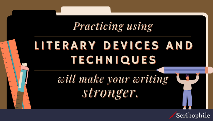 Practicing using literary devices and techniques will make your writing stronger.