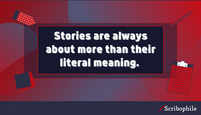 Stories are always about more than their literal meaning.