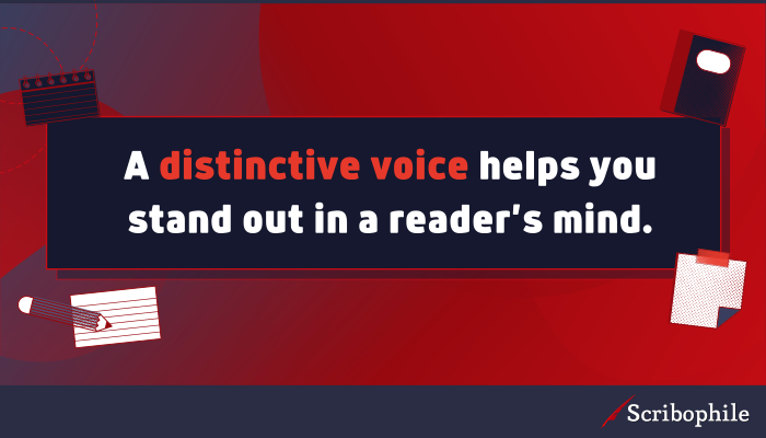 A distinctive voice helps you stand out in a reader’s mind.