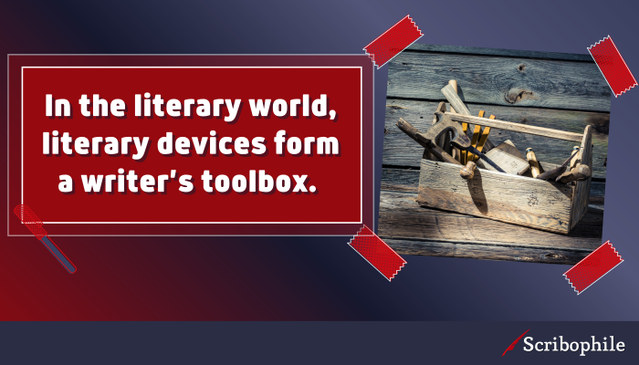 In the literary world, literary devices form a writer’s toolbox.