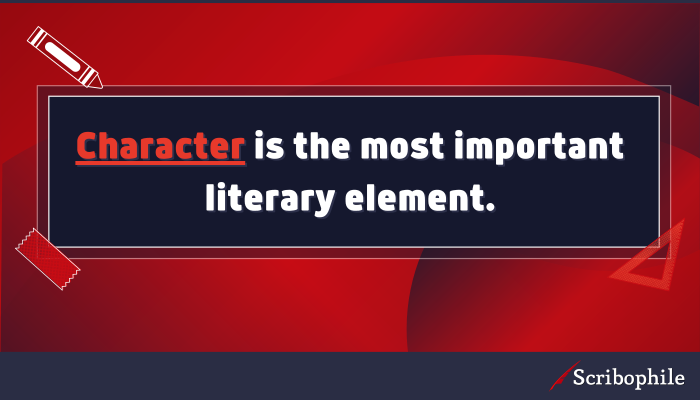 Character is the most important literary element.