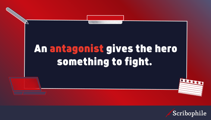 An antagonist gives the hero something to fight.