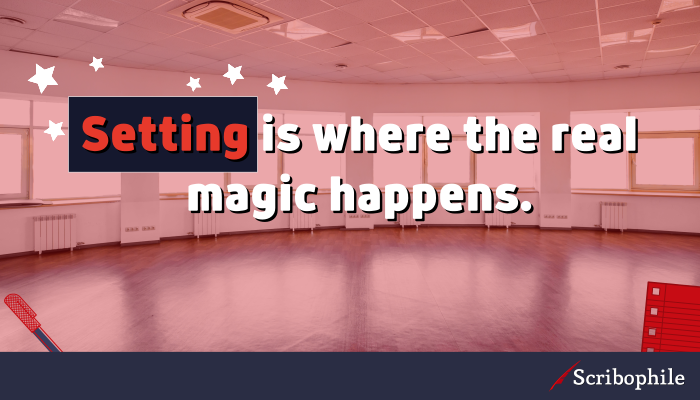 Setting is where the real magic happens.