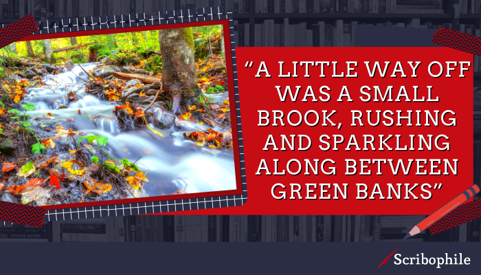 “A little way off was a small brook, rushing and sparkling along between green banks”
