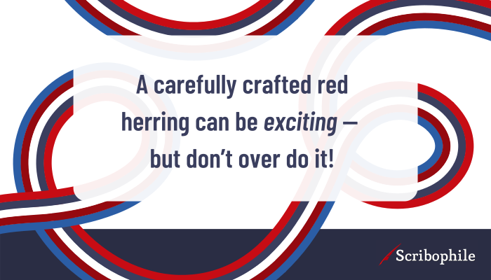 A carefully crafted red herring can be exciting—but don’t over do it!
