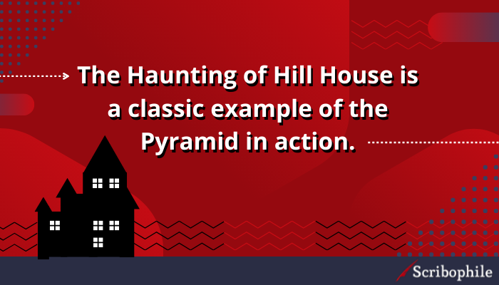 The Haunting of Hill House is a classic example of the Pyramid in action.