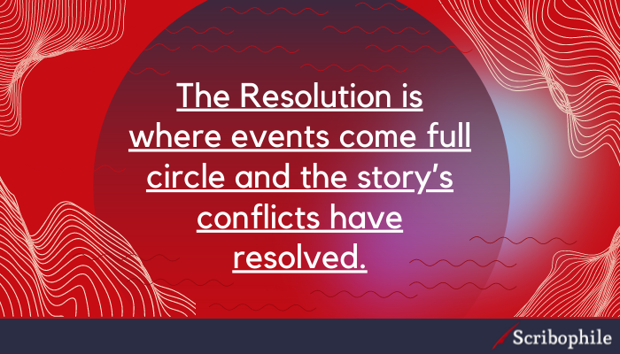 The Resolution is where events come full circle and the story’s conflicts have resolved.