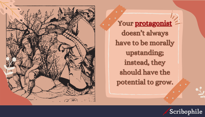 Your protagonist doesn’t always have to be morally upstanding; instead, they should have the potential to grow.
