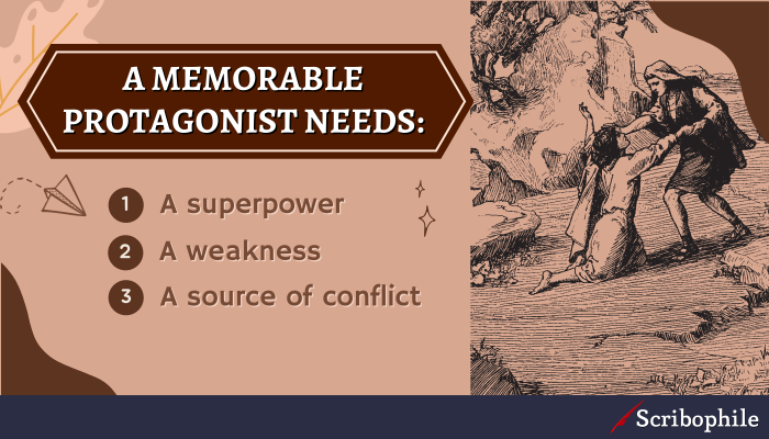A memorable protagonist needs: A superpower; A weakness; A source of conflict