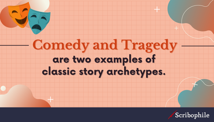 Comedy and Tragedy are two examples of classic story archetypes.