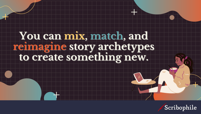 You can mix, match, and reimagine story archetypes to create something new.
