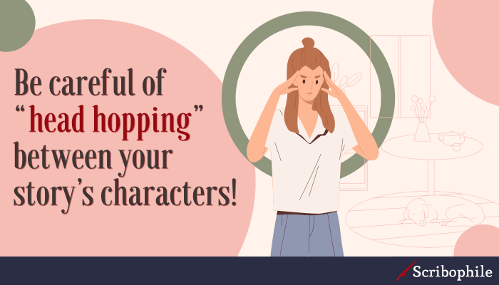 Be careful of “head hopping” between your story’s characters!