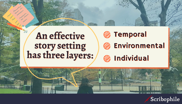 An effective story setting has three layers: Temporal; Environmental; Individual