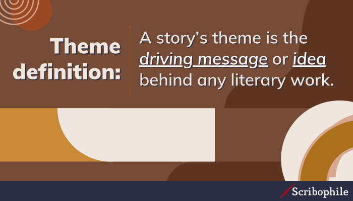 Theme definition: A story’s theme is the driving message or idea behind any literary work.