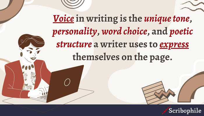Voice in writing is the unique tone, personality, word choice, and poetic structure a writer uses to express themselves on the page.