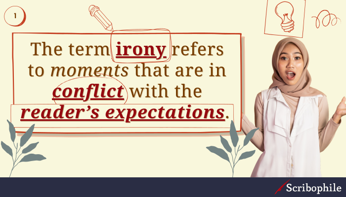 The term irony refers to moments that are in conflict with the reader’s expectations.
