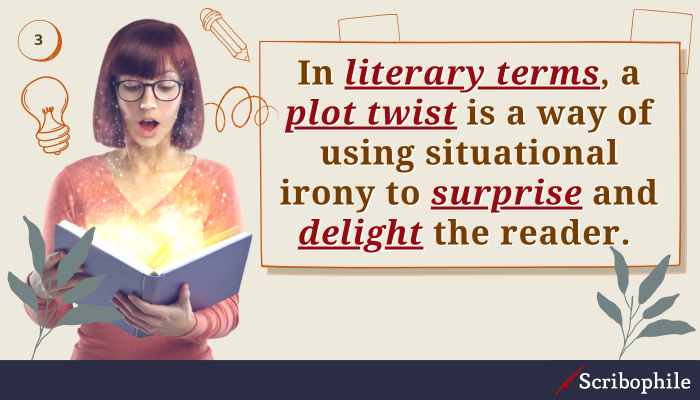 In literary terms, a plot twist is a way of using situational irony to surprise and delight the reader.
