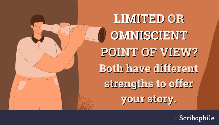 Limited or omniscient point of view? Both have different strengths to offer your story.