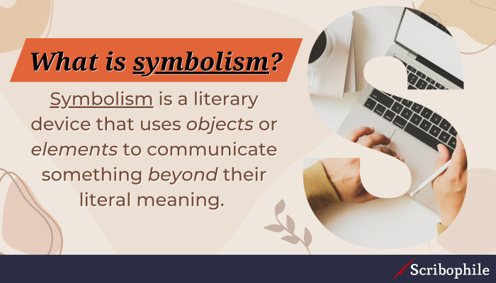 What is symbolism? Symbolism is a literary device that uses objects or elements to communicate something beyond their literal meaning.