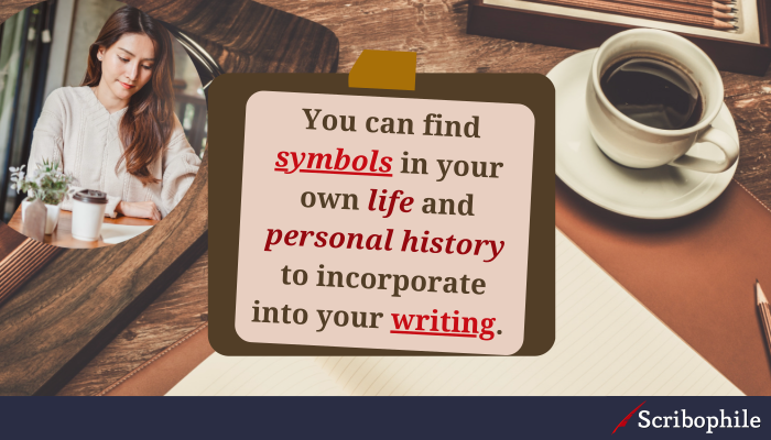 You can find symbols in your own life and personal history to incorporate into your writing.