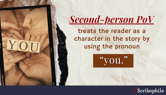 Second-person PoV treats the reader as a character in the story by using the pronoun “you.”