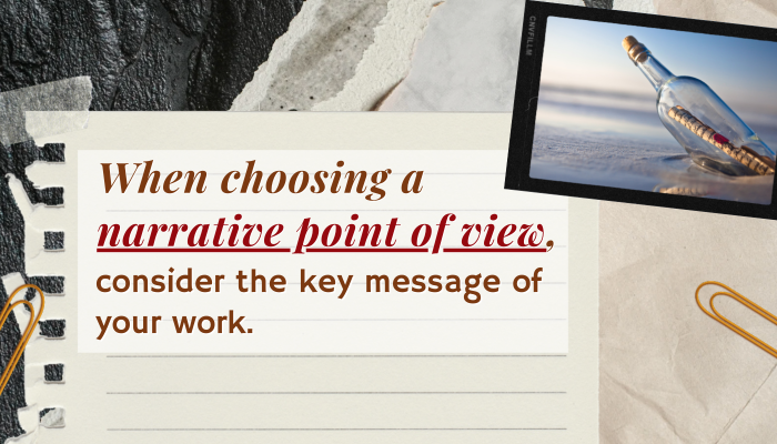 When choosing a narrative point of view, consider the key message of your work.