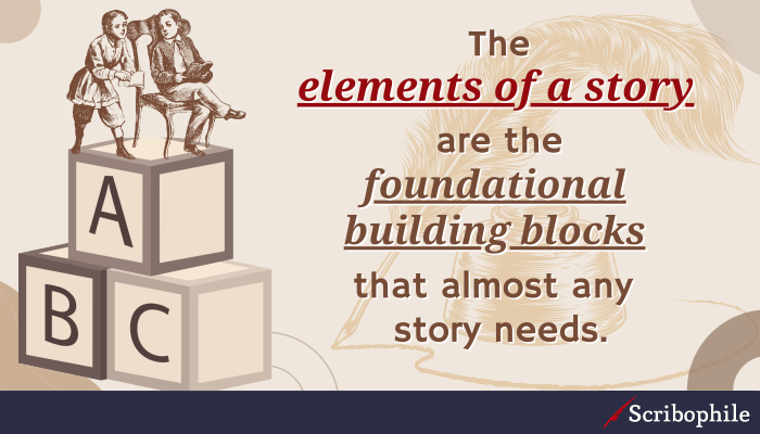 The elements of a story are the foundational building blocks that almost any story needs.