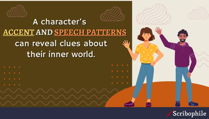 A character’s accent and speech patterns can reveal clues about their inner world.