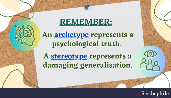 Remember: An archetype represents a psychological truth. A stereotype represents a damaging generalisation.
