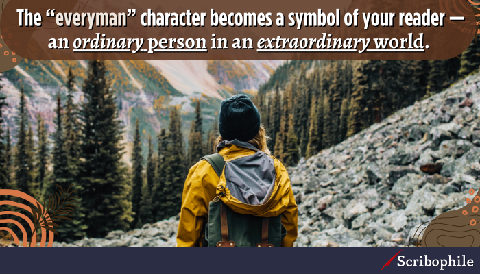 The “everyman” character becomes a symbol of your reader—an ordinary person in an extraordinary world.