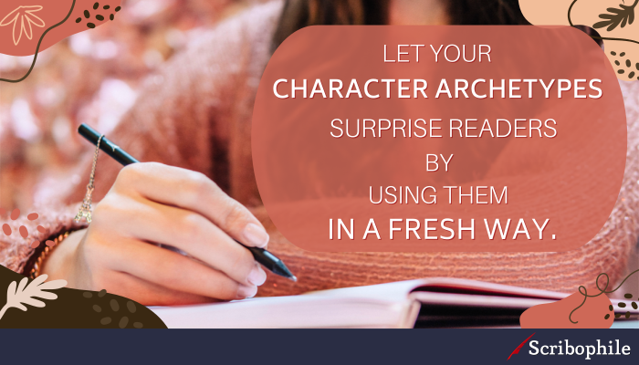 Let your character archetypes surprise readers by using them in a fresh way.