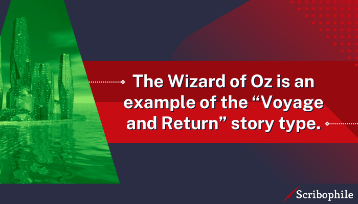 The Wizard of Oz is an example of the “Voyage and Return” story type.