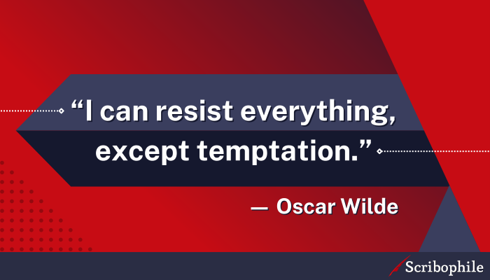 “I can resist everything, except temptation.”—Oscar Wilde