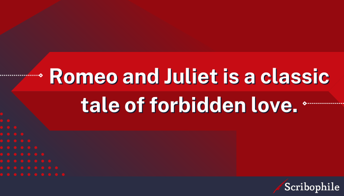 Romeo and Juliet is a classic tale of forbidden love.