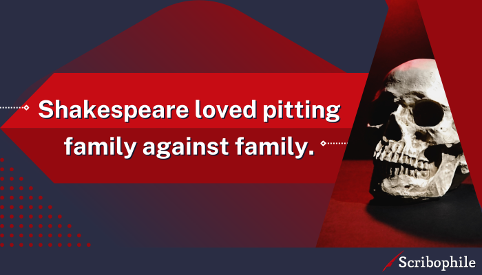 Shakespeare loved pitting family against family.