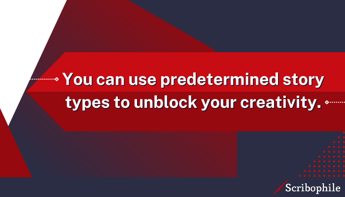 You can use predetermined story types to unblock your creativity.