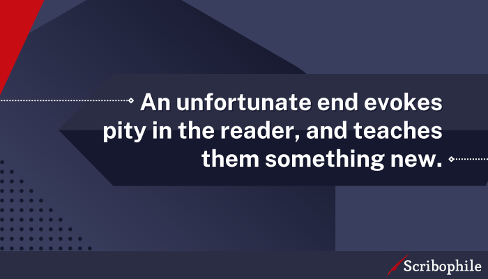 An unfortunate end evokes pity in the reader, and teaches them something new.