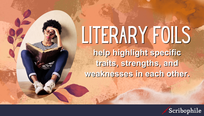 Literary foils help highlight specific traits, strengths, and weaknesses in each other.