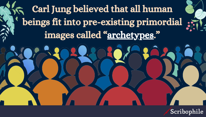Carl Jung believed that all human beings fit into pre-existing primordial images called “archetypes.”