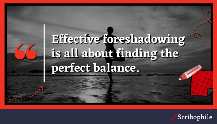 Effective foreshadowing is all about finding the perfect balance.